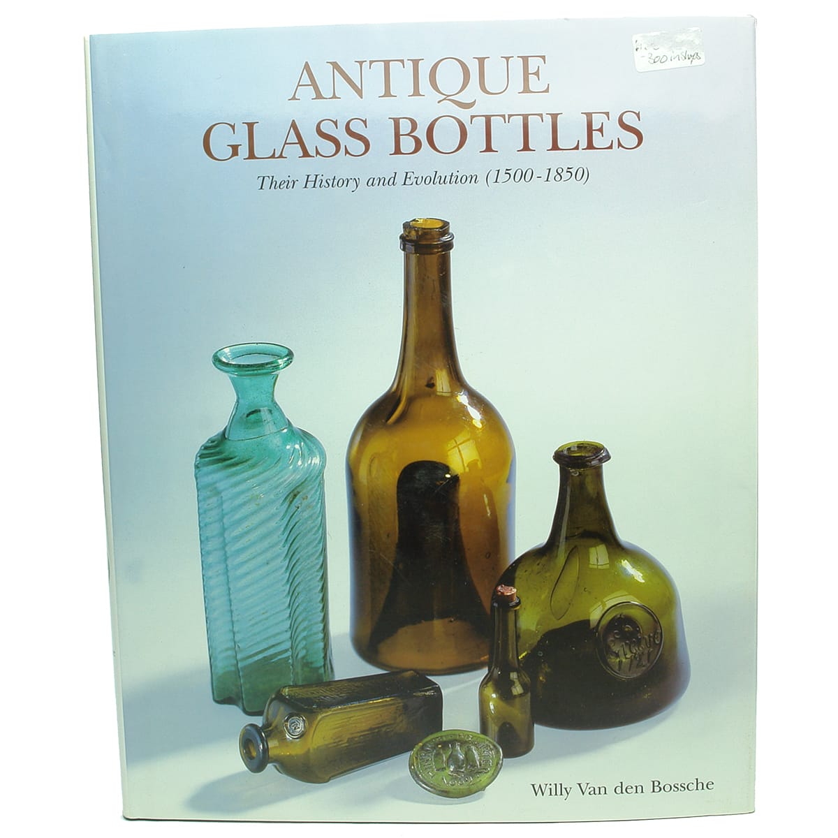Book. Antique Glass Bottles, Their History and Evolution (1500-1850), Willy Van den Bossche, 2001.