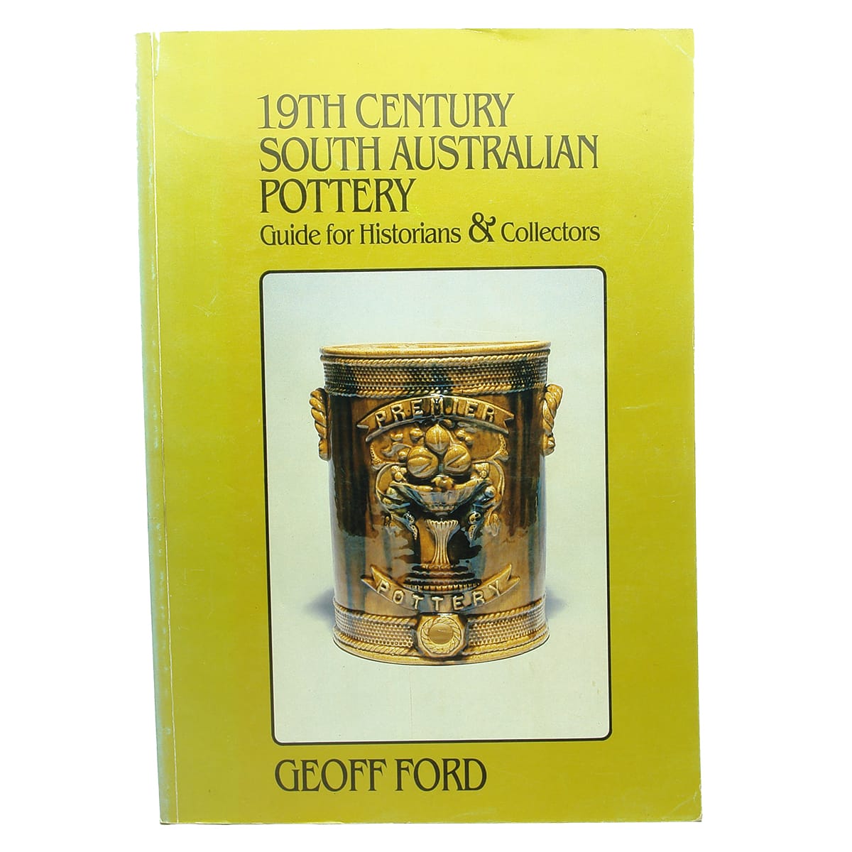 Book. 19th Century South Australian Pottery, Guide for Historians & Collectors, Geoff Ford, 1985.