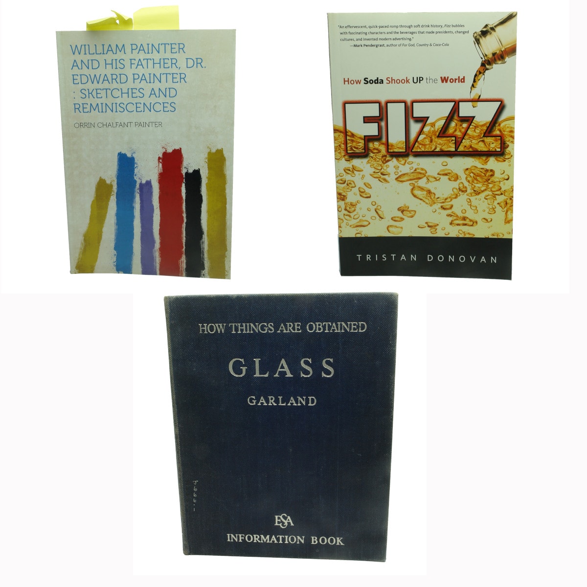 Three Books: William Painter and his Father Dr. Edward Painter by Orrin Chalfant Painter (William Painter was inventor of the crown seal cap etc.); FIZZ: How Soda Shook up the World by Tristan Donovan; How Things are Obtained - Glass by Rosemary Garland.