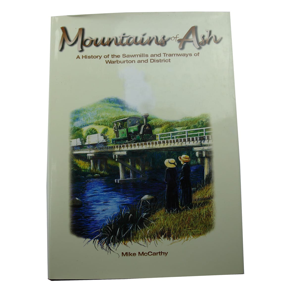 Book. Mountains of Ash, A history of the sawmills and tramways of Warburton and District, Mike McCarthy.