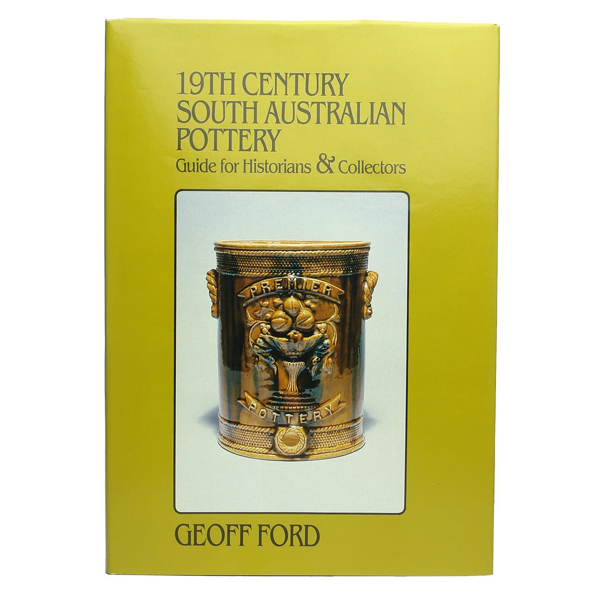 Book. 19th Century South Australian Pottery, Guide for Historians & Collectors, Geoff Ford, 1985. Hard Cover.