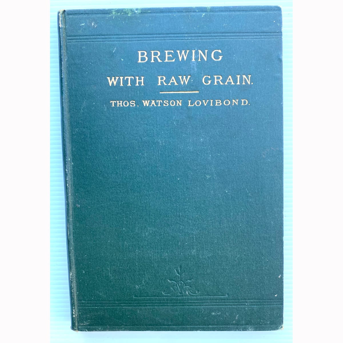 Book. Brewing with Raw Grain. Thos. Watson Lovibond. A practical treatise. First edition 1883.