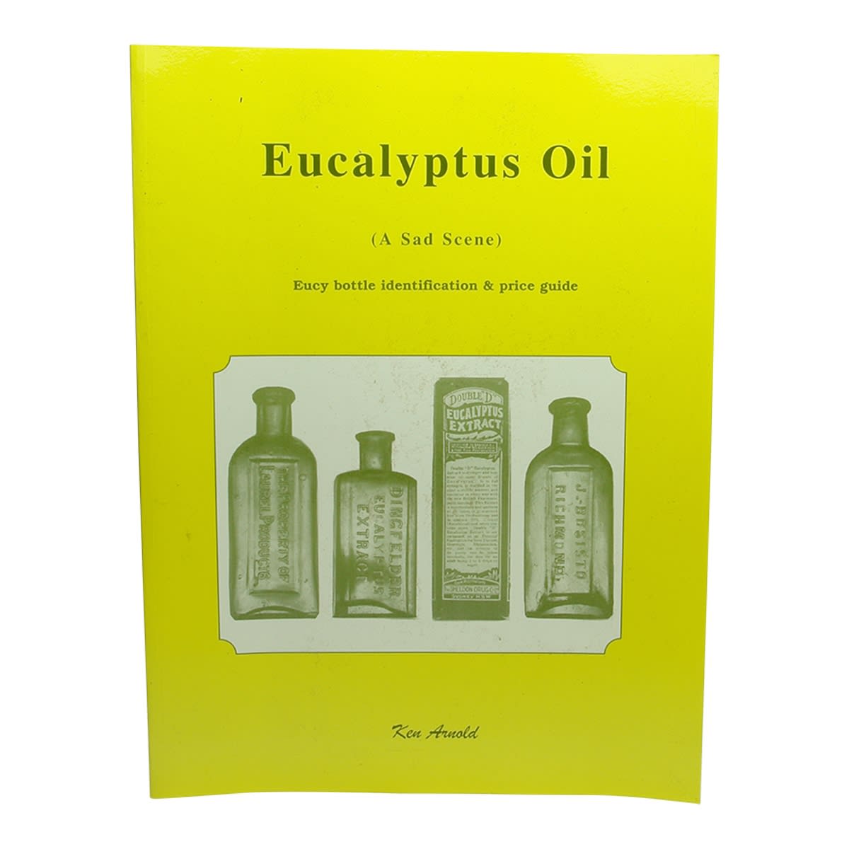Book. Eucalyptus Oil (A Sad Scene), Eucy bottle identification & price guide. Ken Arnold.